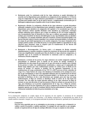154 GACETA OFICIAL DE LA CIUDAD DE MÉXICO 7 de julio de 2020
● Resistencia axial. La resistencia axial de las vigas colectoras se puede determinar de
acuerdo con las disposiciones para miembros no compuestos de los capítulos 4 y 5. Para la
carga de compresión, las vigas colectoras generalmente se consideran arriostradas en sus
extremos para pandeo sobre su eje de mayor inercia, y completamente arriostrados por el
diafragma compuesto para el pandeo sobre el eje de menor inercia.
● Resistencia a flexión. La resistencia a flexión de las vigas colectoras se puede determinar
utilizando cualquiera de las disposiciones para miembros compuestos del capítulo 9, o las
disposiciones para miembros no compuestos del capítulo 6. Se recomienda que todas las
vigas colectoras, incluso aquellas diseñadas como miembros no compuestos, contengan
anclajes suficientes para asegurar que se logre un mínimo de 25% de acción compuesta;
esta recomendación tiene la intención de evitar que se utilicen una pequeña cantidad de
anclajes para transferir las fuerzas del diafragma en una viga diseñada como un miembro
no compuesto. Los anclajes diseñados sólo para transferir cortante horizontal debido a las
fuerzas laterales todavía estarán sometidos a un cortante horizontal debido a la flexión por
las cargas de gravedad superpuestas en la sección compuesta. Una mayor demanda en los
anclajes podría resultar en la falla del perno, lo cual podría inhibir la capacidad de la viga
colectora para funcionar como se requiere para la transferencia de las fuerzas del
diafragma debido a las cargas laterales.
● Resistencia a flexocompresión. La fuerza axial y el momento de flexión actuando
simultáneamente se pueden considerar usando las ecuaciones de interacción del capítulo 8.
Como una simplificación razonable para fines de diseño en vigas colectoras compuestas, es
aceptable usar en la ecuación de interacción la resistencia axial no compuesta y la
resistencia a flexión compuesta.
● Resistencia a cortante de los pernos. En vigas colectoras con acción compuesta completa,
generalmente es suficiente para el diseño de los pernos de anclaje considerar la
combinación con solo cargas de gravedad, por lo que esta norma no requiere que el diseño
de los pernos se realice con combinaciones accidentales, a menos que el responsable del
diseño tenga indicios que estas combinaciones pueden ser críticas para el diseño de los
pernos de anclaje. Lo anterios se justifica con los siguientes argumentos: (1) las
combinaciones de carga accidentales de las NTC-CA (2017) proveen niveles reducidos de
carga viva y bajos factores de carga; ésto disminuye la demanda en los anclajes de acero,
por lo que normalmente se tiene una capacidad suficiente para la transferencia de fuerzas
del diafragma. (2) El flujo de cortante horizontal debido a la flexión por las cargas de
gravedad se distribuye en dos o más direcciones; por ejemplo, para una viga con carga
uniformemente, el flujo de cortante se distribuye desde el centro de la viga hacia los
extremos. Por otro lado, las cargas laterales inducen en las vigas colectoras un flujo de
cortante en una sola dirección, lo cual incrementa el flujo de cortante en una porción de la
viga, pero disminuye en la porción complementaria de la viga. Así, el flujo de cortante
adicional en uno de los dos segmentos de la viga se compensa por la descarga de flujo en el
segmento opuesto, por lo que la resultante final de fuerzas generalmente es menor que las
resistencias nominales de todos los pernos instalados en la viga.
9.4 Casos especiales
Si la construcción compuesta no cumple alguno de los requisitos de este capítulo, la resistencia de los elementos
estructurales, los conectores de cortante, las conexiones, y los detalles constructivos, se determinarán por medio de un
estudio analítico avanzado e integral, y/o un programa adecuado de pruebas de laboratorio, aprobado por la Administración.
Comentario:
Para los casos especiales que no se contemplen en esta norma, se requiere que se demuestre su
validez a partir de pruebas y análisis especiales. Un ejemplo de caso especial es, por ejemplo,
cuando se requieran del uso de tipos de anclajes diferentes a los que se aceptan en esta norma.
 