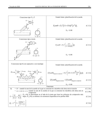 7 de julio de 2020 GACETA OFICIAL DE LA CIUDAD DE MÉXICO 339
Conexiones tipo Y y T Estado límite: plastificación de la cuerda
 
2 2 0.2
3.1 15.6
n y f
P sen F t Q
  
  (C.3.2)
FR = 0.90
Conexiones tipo a través Estado límite: plastificación de la cuerda
2 5.7
1 0.81
n y f
P sen F t Q


 
  

 
(C.3.3)
FR = 0.90
Conexiones tipo K con sepración o con translape
Estado límite: plastificación de la cuerda
  2
diagonal en compresión
2.0 11.33
b comp
n y g f
D
P sen F t Q Q
D

 
 
 
 
(C.3.4)
   
diagonal en tensión diagonal en compresión
n n
P sen P sen
 
 (C.3.5)
FR = 0.90
Funciones
Qf = 1.0 cuando la cara de la cuerda en la que se conectan los miembros del alma está en tensión (C.2.5a)
=  
1.0 0.3 1
U U
  cuando la cara de la cuerda en la que se conectan los miembros del alma está en
compresión
(C.2.5b)
u u
y y
P M
U
F A F S
 
Pu y Mu se determinan en el lado de la junta que tiene los esfuerzos de compresión más
bajos. Pu y Mu se refieren a la resistencia requerida en los perfiles HSS (C.2.6)
1.2
0.2
0.5
1.33 1
0.024
1
g g
t
Q
e

  
 
 
 
 
 
 
 
 
 
(C.3.6)
 