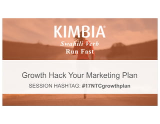 @KIMBIAINC @TSHANKCYCLES.KIMBIA | FUNDRAISE FASTER. SESSION HASHTAG: #17NTCgrowthplan
Swahili Verb
Run Fast
Growth Hack Your Marketing Plan
SESSION HASHTAG: #17NTCgrowthplan
 