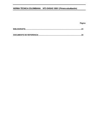 NORMA TÉCNICA COLOMBIANA NTC-OHSAS 18001 (Primera actualización)
Página
BIBLIOGRAFÍA......................................................................................................................23
DOCUMENTO DE REFERENCIA ..............................................................................................24
 