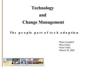 Technology  and  Change Management The people part of tech adoption  ,[object Object],[object Object],[object Object],[object Object]