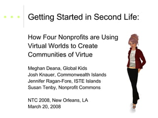 Getting Started in Second Life: ,[object Object],[object Object],[object Object],[object Object],[object Object],[object Object],[object Object],[object Object],[object Object]