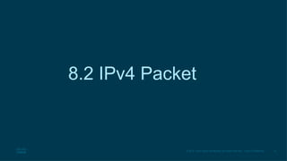 10
© 2016 Cisco and/or its affiliates. All rights reserved. Cisco Confidential
8.2 IPv4 Packet
 