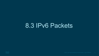 13
© 2016 Cisco and/or its affiliates. All rights reserved. Cisco Confidential
8.3 IPv6 Packets
 
