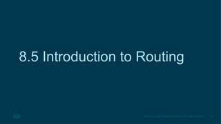 24
© 2016 Cisco and/or its affiliates. All rights reserved. Cisco Confidential
8.5 Introduction to Routing
 