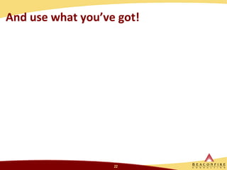 And use what you’ve got!  