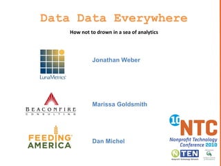 Data Data Everywhere How not to drown in a sea of analytics Jonathan Weber Marissa Goldsmith Dan Michel 