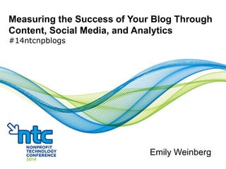 Measuring the Success of Your Blog Through
Content, Social Media, and Analytics
#14ntcnpblogs
Emily Weinberg
 