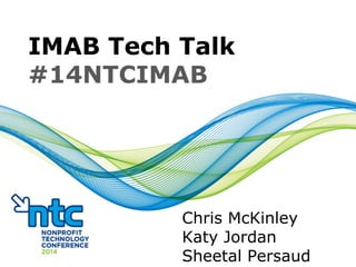 IMAB Tech Talk
#14NTCIMAB
Chris McKinley
Katy Jordan
Sheetal Persaud
 