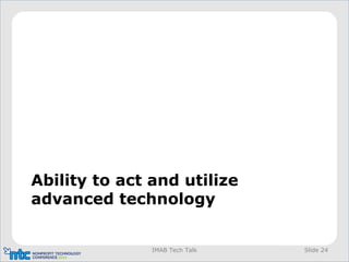 Ability to act and utilize
advanced technology
IMAB Tech Talk Slide 24
 