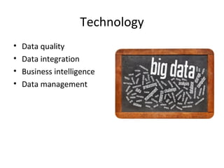 Technology
• Data quality
• Data integration
• Business intelligence
• Data management
 