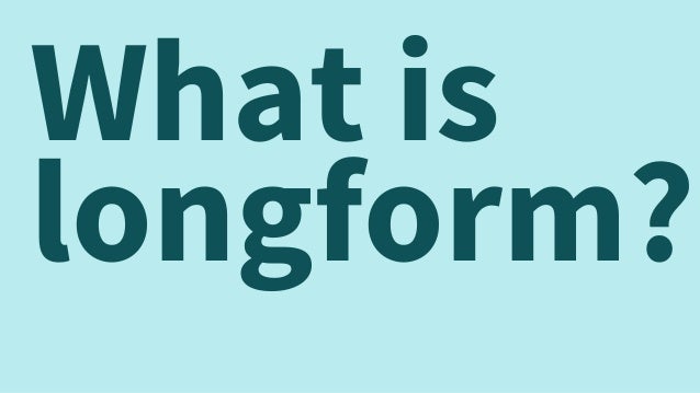 what is longform and should i be doing it ntc 2016 what is long form