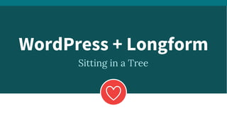 Sitting in a Tree
WordPress + Longform
 