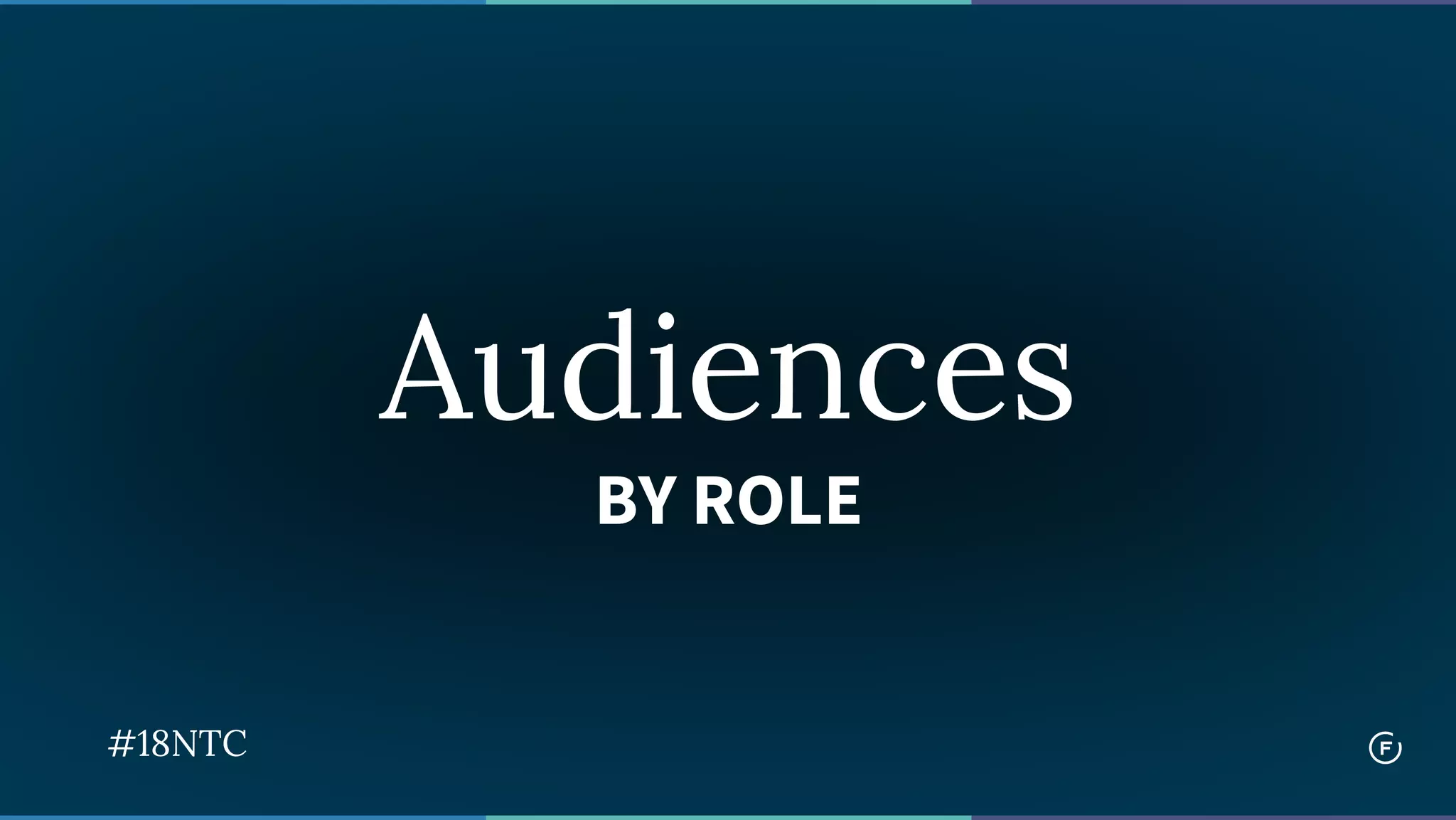 Audiences
BY ROLE
#18NTC
 