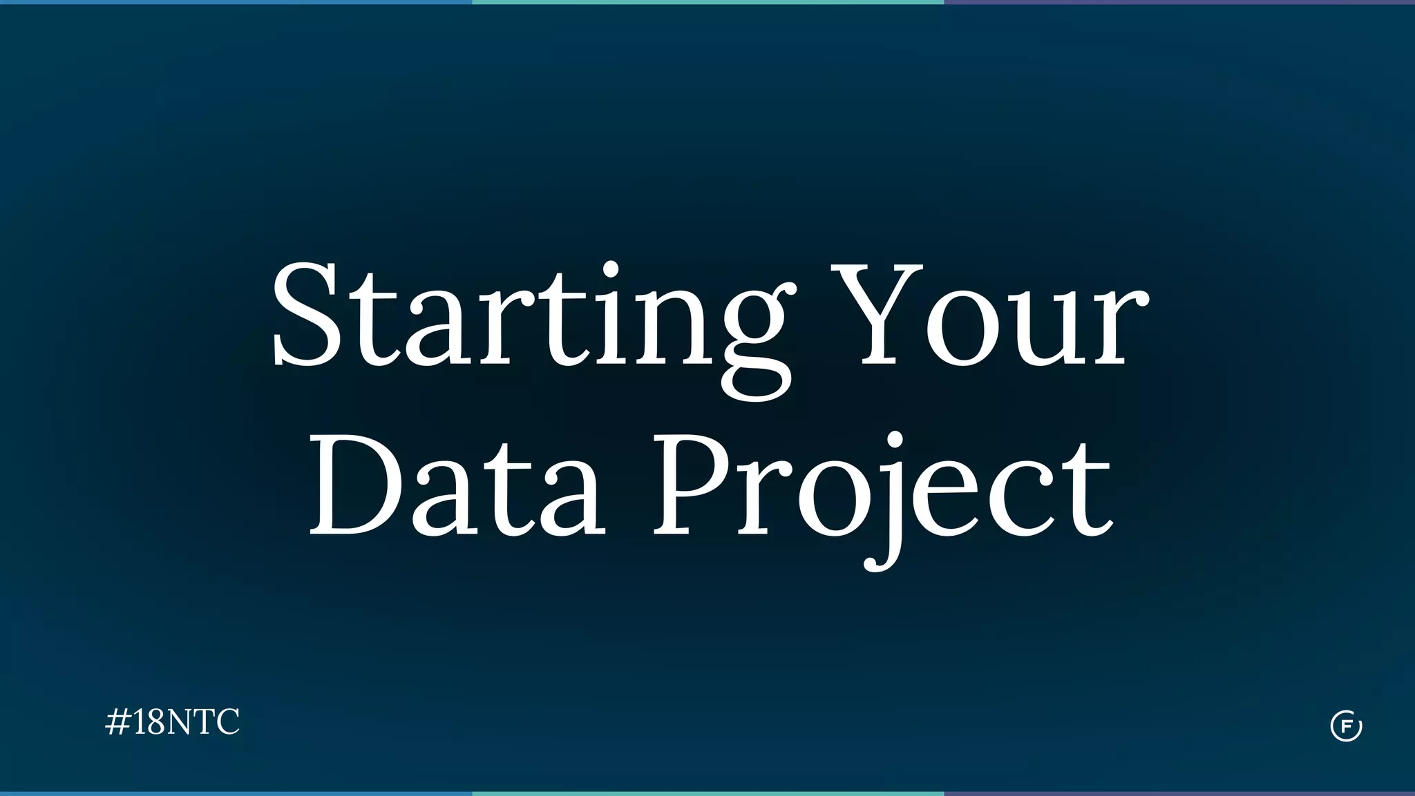 Starting Your
Data Project
#18NTC
 