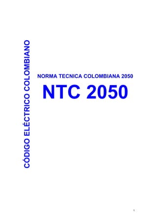 1
CÓDIGO
ELÉCTRICO
COLOMBIANO
NORMA TECNICA COLOMBIANA 2050
NTC 2050
 