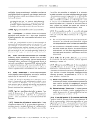 101
CÓDIGO ELÉCTRICO COLOMBIANO - NTC 2050 (Segunda actualización)
multipolar, siempre y cuando estén equipados con enlace de
manija identificado o una manija maestra para desconectar
todos los conductores de la acometida con máximo seis ope-
raciones de la mano.
NOTA INFORMATIVA Ver la sección 408.36, Excepción
Nro. 1 y Excepción Nro. 3, para los equipos de la acometida
en algunos paneles de distribución y la sección 430.95 para
los equipos de la acometida en centros de control de motores.
230.72 Agrupamiento de los medios de desconexión.
(A) Generalidades. Los dos a seis medios de desconexión
permitidos en la sección 230.71, deben estar agrupados.
Cada desconectador debe estar rotulado, indicando la carga
alimentada.
EXCEPCIÓN Debe permitirse que uno de los dos a seis medios de
desconexión de la acometida permitidos en la sección 230.71, esté
situado lejos de los restantes medios de desconexión, si se utiliza
sólo para alimentar una bomba de agua que sirva también como
bomba contra incendios. Si se instala remotamente de acuerdo
con esta excepción, se debe colocar una placa en la ubicación de
los desconectadores agrupados restantes denotando su ubicación.
(B) Medios adicionales de desconexión de la acometida.
El medio o medios adicionales de desconexión de la acome-
tida para bombas contra incendios, sistemas de emergencia,
sistemas de reserva legalmente exigido o sistemas de reserva
opcionales permitidas por la sección 230.2, se deben instalar
a una distancia suficiente de los uno a seis medios de desco-
nexión de la acometida normal, de manera que se reduzca al
mínimo la posibilidad de corte simultáneo de la alimentación.
(C) Acceso a los usuarios. En edificaciones de múltiples
áreas, todos los usuarios deben tener acceso a los medios de
desconexión de la acometida de los ocupantes.
EXCEPCIÓN En edificios de múltiples áreas, en los que el servicio
técnico y el mantenimiento de la instalación eléctrica están a cargo
de la administración del edificio y bajo su supervisión continua,
debe permitirse que los medios de desconexión de la acometida
que alimenten más de un inmueble sean accesibles únicamente al
personal autorizado de la administración.
230.74 Apertura simultánea de todos los polos. Cada
medio de desconexión de la acometida debe desconectar
simultáneamente todos los conductores de la acometida no
puestos a tierra que controlan del sistema de alambrado del
inmueble.
230.75 Desconexión del conductor puesto a tierra. Donde
el medio de desconexión de la acometida no desconecte el
conductor puesto a tierra del alambrado del establecimiento,
debe instalarse otro medio para ello en el equipo de acometida.
Para tal fin, debe permitirse la instalación de un terminal o
barraje al que puedan conectarse todos los conductores puestos
a tierra mediante conectores de presión. En un tablero de dis-
tribución o equipo de tablero de distribución multisección, se
deben permitir desconectadores del conductor puesto a tierra,
en cualquier sección del tablero de distribución o equipo de
tablero de distribución, si cualquiera de dichas secciones del
panel o tablero está rotulada para indicar que contiene un
medio de desconexión del conductor puesto a tierra.
230.76 Desconexión manual o de operación eléctrica.
El medio de desconexión de los conductores no puestos a
tierra de la acometida debe constar de uno de los siguientes
elementos:
(1) Un desconectador de operación manual o interruptor
automático del circuito de operación manual, equipado
conunapalancauotromedioadecuadodeaccionamiento.
(2) Un desconectador o interruptor automático de operación
eléctrica, siempre que se pueda abrir manualmente el
desconectador o el interruptor automático de circuito
en el caso de que se produzca una falla en el suministro
de corriente.
230.77 Indicación de posición. El medio de desconexión
de la acometida debe indicar claramente, si está en la posición
abierta (off) o cerrada (on).
230.79 El valor nominal del medio de desconexión de la
acometida. El medio de desconexión de la acometida debe
tener un valor nominal no menor a la carga calculada que va
a transportar, determinada de acuerdo con las partes III, IV o
V del Artículo 220, según corresponda. En ningún caso ese
valor debe ser menor a la especificada en 230.79(A) o (B),
como se indica a continuación.
(A) Instalación para un circuito. En instalaciones que
alimentan únicamente cargas limitadas de un solo cir-
cuito ramal, el medio de desconexión de la acometida
debe tener una capacidad nominal no inferior a 15 A.
(B) Instalaciones para dos circuitos. En instalaciones que
constan de máximo dos circuitos ramales bifilares, el
medio de desconexión de la acometida debe tener una
capacidad nominal no inferior a 30 A.
230.80 Capacidad nominal de desconexión combinada.
Cuando el medio de desconexión de la acometida consta de
más de un desconectador o interruptor automático, tal como
lo permite la sección 230.71, la capacidad nominal combina-
da de todos los desconectadores o interruptores automáticos
utilizados no debe ser inferior a la que establece la sección
230.79.
ARTÍCULO 230 –– ACOMETIDAS
 