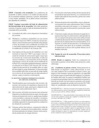 CÓDIGO ELÉCTRICO COLOMBIANO - NTC 2050 (Segunda actualización)
102
230.81 Conexión a los terminales. Los conductores de
acometida se deben conectar a los medios de desconexión
de la acometida mediante conectores a presión, abrazaderas
u otros medios aprobados. No se deben utilizar conexiones
que dependan de soldadura.
230.82 Equipos conectados del lado de alimentación
del desconectador de la acometida. Sólo debe permitirse
conectar el siguiente equipo al lado de alimentación del des-
conectador de la acometida.
(1) Limitadores de cable u otros dispositivos limitadores
de corriente.
(2) Medidores y medidores enchufables con una tensión
nominal no mayor de 1 000 V, si todas las carcasas me-
tálicas y encerramientos de la acometida estén puestos
a tierra, de acuerdo con lo establecido en la Parte VII
y conectados equipotencialmente de conformidad con
lo establecido en la Parte V del Artículo 250.
(3) Interruptores de desconexión de medidores con valor
nominal no mayor de 1 000 V que tengan valor no-
minal de corriente de cortocircuito igual o mayor que
la corriente de cortocircuito disponible, si todas las
carcasas metálicas y encerramientos de la acometida
estén puestos a tierra, de acuerdo con lo establecido en
la Parte VII y conectados equipotencialmente conforme
a lo descrito en la Parte V del Artículo 250. Un inte-
rruptor de desconexión de un medidor debe ser capaz
de interrumpir la carga alimentada. Un desconectador
de un medidor debe tener un marcado de campo legible
en su exterior, de una manera que sea adecuada para el
entorno, según se muestra a continuación:
EL DESCONECTADOR DE MEDIDOR NO ES EQUIPO
DE CORTE DE ACOMETIDA.
(4) Transformadores para instrumentos (de corriente y de
tensión), derivaciones de impedancia, dispositivos de
administración de carga, pararrayos y dispositivos de
protección contra sobretensión Tipo 1.
(5) Derivaciones utilizadas únicamente para alimentar
dispositivos de administración de carga, circuitos para
sistemas de potencia de reserva, equipos para bombas
contra incendios y alarmas de incendio y rociadores
automáticos, si están dotados de equipo de acometida e
instalados siguiendo los requisitos para los conductores
de entrada de la acometida.
(6) Sistemas solares fotovoltaicos, sistemas de celdas de
combustible, sistemas de electricidad eólica, sistemas
de almacenamiento de energía o fuentes interconecta-
das de producción de energía eléctrica.
(7) Circuitos de control para medios de desconexión de la
acometida de operación eléctrica, si se suministran los
medios adecuados de desconexión y protección contra
sobrecorriente.
(8) Sistemas de protección contra fallas a tierra o dispositi-
vos de protección contra sobretensiones Tipo 2, si están
instalados como parte del equipo y, si se dispone de
medios adecuados de desconexión y protección contra
sobrecorriente.
(9) Conexiones usadas solo para alimentar el equipo de co-
municaciones bajo el control exclusivo del operador de
red, si se proporciona protección contra sobrecorriente
y medios de desconexión. Para la instalación de equipos
por parte de la empresa eléctrica suministradora, no se
requiere un medio de desconexión si la alimentación
es instalada como parte de un medidor enchufable,
de manera que el acceso solo se puede obtener con el
medidor removido.
VII. Equipo de corte de acometida. Protección contra
sobrecorriente
230.90 Donde se requiera. Todos los conductores de
acometida no puestos a tierra deben tener protección contra
sobrecarga.
(A) Conductor no puesto a tierra. Dicha protección la
debe brindar un dispositivo contra sobrecorriente en serie
con cada conductor de la acometida no puesto a tierra, que
tenga un valor nominal o ajuste no superiores a la capacidad
de corriente (ampacity) permisible del conductor. Un conjunto
de fusibles debe tener en cuenta la totalidad de fusibles que
se requieren para proteger todos los conductores no puestos a
tierra de un circuito. Los interruptores automáticos de circuito
monopolares, agrupados de acuerdo con la sección 230.71(B),
deben ser considerados como un dispositivo protector.
EXCEPCIÓN Nro. 1 Para las corrientes de arranque de los moto-
res, debe permitirse valores nominales que cumplan lo establecido
en las secciones 430.52, 430.62 y 430.63.
EXCEPCIÓN Nro. 2 Se permite fusibles e interruptores de circuito
con un valor nominal o ajuste que cumplan lo establecido en las
secciones 240.4(B) o (C) y 240.6.
EXCEPCIÓN Nro. 3 Debe permitirse de dos a seis interruptores
de circuito o conjuntos de fusibles como dispositivos de protección
contra sobrecorriente que protejan al circuito contra sobrecargas.
Debe permitirse que la suma de los valores nominales de los inte-
rruptores de circuito o fusibles supere la capacidad de corriente
(ampacity) de los conductores de la acometida, siempre que la
carga calculada no supere la capacidad de corriente (ampacity)
de los conductores de la acometida.
ARTÍCULO 230 –– ACOMETIDAS
 