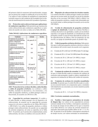 CÓDIGO ELÉCTRICO COLOMBIANO - NTC 2050 (Segunda actualización)
108
ARTÍCULO 240 –– PROTECCIÓN CONTRA SOBRECORRIENTE
del primario (lado de suministro) del transformador, siempre
que esa protección cumpla lo establecido en la sección 450.3
y no supere el valor resultante de multiplicar la capacidad de
corriente (ampacity) del conductor del secundario por la rela-
ción de transformación de tensión del secundario al primario.
(G) Protección contra sobrecorriente para aplicaciones
de conductores específicos. Debe permitirse que la protección
contra sobrecorriente para conductores específicos se sumi-
nistre de acuerdo con cómo se indica en la Tabla 240.4(G).
Tabla 240.4(G) Aplicaciones de conductores específicos
240.5 Protección de los cordones flexibles, cables flexibles
y cables de pequeños artefactos. Los cordones y cables
flexibles, incluidos los decorativos y las extensiones, y los
cables de pequeños artefactos, se deben proteger contra so-
brecorriente, de acuerdo con 240.5(A) o (B).
(A) Capacidad de corriente (ampacity). El cordón y
el cable flexible se deben proteger con un dispositivo de
sobrecorriente, de acuerdo con su capacidad de corriente
(ampacity), tal como se especifica en las Tablas 400.5(A)(1)
y 400.5(A)(2). Los cables de pequeños artefactos se deben
proteger contra sobrecorriente, de acuerdo con su capacidad
de corriente (ampacity), tal como se especifica en la Tabla
402.5. Se permite que la protección complementaria contra
sobrecorriente, tal como se establece en la sección 240.10.
(B) Dispositivo de sobrecorriente de circuitos ramales.
Los cordones flexibles se deben proteger cuando sean alimen-
tados por un circuito ramal, de acuerdo con uno de los métodos
descritos en las secciones 240.5(B)(1), (B)(3) o (B)(4). Los
cables de pequeños artefactos, cuando están alimentados por
un circuito ramal, se deben proteger de acuerdo con la sección
240.5(B)(2).
(1) Cordón de alimentación de pequeños artefactos
o equipos de alumbrado. Cuando los cordones flexibles o
cordones decorativos son aprobados y usados con un artefacto
específico o un equipo de alumbrado, se considerará que están
protegidos cuando se usan de forma adecuada de acuerdo con
las especificaciones de fábrica. Para los propósitos de esta
sección, un equipo de alumbrado puede ser portátil o fijo.
(2) Cable de pequeños artefactos eléctricos. Debe permi-
tirse que el cable para pequeños artefactos eléctricos se derive
del conductor del circuito ramal, de acuerdo con lo siguiente:
(1) Circuitos de 20A,0,82 mm2
(18 AWG), hasta15 mde largo
(2) Circuitos de 20A,1,31mm2
(16 AWG), hasta30mde largo
(3) Circuitos de 20 A, 2,08 mm2
(14 AWG) y mayor
(4) Circuitos de 30 A, 2,08 mm2
(14 AWG) y mayor
(5) Circuitos de 40 A, 3,30 mm2
(12 AWG) y mayor
(6) Circuitos de 50 A, 3,30 mm2
(12 AWG) y mayor
(3) Conjunto de cordones de extensión. Se debe conside-
rar que el cordón flexible usado en conjuntos de cordones de
extensión están protegidos cuando se aplica cumpliendo los
requisitos de instalación de fábrica del cordón de extensión.
(4) Conjuntos de cordones de extensión ensamblados
en el sitio. Se permite que el cordón flexible usado en cordo-
nes de extensión hechos con componentes aptos e instalados
individualmente sea conectado a un circuito ramal de acuerdo
con lo siguiente:
Circuitos de 20 A – 1,31 mm2
(16 AWG) y mayores.
240.6 Corrientes nominales normalizadas.
(A) Fusibles e Interruptores automáticos de circuito
de disparo fijo. Los valores en las capacidad de corriente
nominal estándar de los fusibles e interruptores automáticos
de circuito de tiempo inverso deben ser los que se muestran
en la Tabla 240.6(A). Los valores de corriente nominal nor-
malizados adicionales para fusibles deben ser de 1, 3, 6, 10 y
601. Se permite el uso de fusibles e interruptores automáticos
de tiempo inverso, con valores nominales no normalizados.
 
