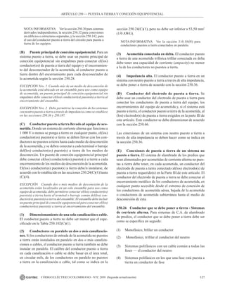 127
CÓDIGO ELÉCTRICO COLOMBIANO - NTC 2050 (Segunda actualización)
ARTÍCULO 250 –– PUESTAA TIERRA Y CONEXIÓN EQUIPOTENCIAL
NOTA INFORMATIVA Ver la sección 250.30 para sistemas
derivados independientes, la sección 250.32 para conexiones
en edificios o estructuras separadas, y la sección 250.142, para
el uso del conductor puesto a tierra del circuito para puesta a
tierra de los equipos.
(B) Puente principal de conexión equipotencial. Para un
sistema puesto a tierra, se debe usar un puente principal de
conexión equipotencial sin empalmes para conectar el(los)
conductor(es) de puesta a tierra del equipo y el encerramien-
to del desconectador de la acometida, al conductor puesto a
tierra dentro del encerramiento para cada desconectador de
la acometida según la sección 250.28.
EXCEPCIÓN Nro. 1 Cuando más de un medio de desconexión de
la acometida está ubicado en un ensamble para uso como equipo
de acometida, un puente principal de conexión equipotencial sin
empalmes debe conectar el(los) conductor(es) puesto(s) a tierra al
encerramiento del ensamble.
EXCEPCIÓN Nro. 2 Debe permitirse la conexión de los sistemas
con neutro puesto a tierra a través de impedancia como se establece
en las secciones 250.36 y 250.187.
(C) Conductor puesto a tierra llevado al equipo de aco-
metida. Donde un sistema de corriente alterna que funciona a
1 000 V o menos se ponga a tierra en cualquier punto, el(los)
conductor(es) puesto(s) a tierra se deben llevar con los con-
ductores no puestos a tierra hasta cada medio de desconexión
de la acometida, y se deben conectar a cada terminal o barraje
del(los) conductor(es) puesto(s) a tierra de los medios de
desconexión. Un puente de conexión equipotencial principal
debe conectar el(los) conductor(es) puesto(s) a tierra a cada
encerramiento de los medios de desconexión de la acometida.
El(los) conductor(es) puesto(s) a tierra debe/n instalarse, de
acuerdo con lo establecido en las secciones 250.24(C)(1) hasta
(C)(4).
EXCEPCIÓN Cuando dos o más medios de desconexión de la
acometida están localizados en un solo ensamble para uso como
equipo de acometida, debe permitirse conectar el(los) conductor(es)
puesto(s) a tierra hasta el terminal o barraje común del(los) con-
ductor(es) puesto(s) a tierra del ensamble. El ensamble debe incluir
un puente principal de conexión equipotencial para conectar el(los)
conductor(es) puesto(s) a tierra al encerramiento del ensamble.
(1) Dimensionamiento de una sola canalización o cable.
El conductor puesto a tierra no debe ser menor que el espe-
cificado en la Tabla 250.102(C)(1).
(2) Conductores en paralelo en dos o más canalizacio-
nes. Si los conductores de entrada de la acometida no puestos
a tierra están instalados en paralelo en dos o más canaliza-
ciones o cables, el conductor puesto a tierra también se debe
instalar en paralelo. El calibre del conductor puesto a tierra
en cada canalización o cable se debe basar en el área total,
en circular mils, de los conductores en paralelo no puestos
a tierra en la canalización o cable, tal como se indica en la
sección 250.24(C)(1), pero no debe ser inferior a 53,50 mm2
(1/0 AWG).
NOTA INFORMATIVA Ver la sección 310.10(H) para
conductores puestos a tierra conectados en paralelo.
(3) Acometida conectada en delta. El conductor puesto
a tierra de una acometida trifásica trifilar conectada en delta
debe tener una capacidad de corriente (ampacity) no menor
a la de los conductores no puestos a tierra.
(4) Impedancia alta. El conductor puesto a tierra en un
sistema con neutro puesto a tierra a través de alta impedancia,
se debe poner a tierra de acuerdo con la sección 250.36.
(D) Conductor del electrodo de puesta a tierra. Se
debe usar un conductor del electrodo de puesta a tierra para
conectar los conductores de puesta a tierra del equipo, los
encerramientos del equipo de acometida y, si el sistema está
puesto a tierra, el conductor puesto a tierra de la acometida, al
(los) electrodo(s) de puesta a tierra exigidos en la parte III de
este artículo. Este conductor se debe dimensionar de acuerdo
con la sección 250.66.
Las conexiones de un sistema con neutro puesto a tierra a
través de alta impedancia se deben hacer como se indica en
la sección 250.36.
(E) Conexiones de puesta a tierra de un sistema no
puesto a tierra. El sistema de alambrado de los predios que
sean alimentados por acometidas de corriente alterna no pues-
tas a tierra debe tener, en cada acometida, un conductor del
electrodo de puesta a tierra conectado al(los) electrodo(s) de
puesta a tierra requerido(s) en la Parte III de este artículo. El
conductor del electrodo de puesta a tierra se debe conectar al
encerramiento metálico de los conductores de acometida, en
cualquier punto accesible desde el extremo de conexión de
los conductores de acometida aérea, bajada de la acometida
o conductores de acometida subterránea hasta el medio de
desconexión de ésta.
250.26 Conductor que se debe poner a tierra - Sistemas
de corriente alterna. Para sistemas de C.A. de alambrado
de predios, el conductor que se debe poner a tierra debe ser
como se especifica en seguida:
(1) Monofásico, bifilar un conductor
(2) Monofásico, trifilar el conductor del neutro
(3) Sistemas polifásicos con un cable común a todas las
fases — el conductor del neutro
(4) Sistemas polifásicos en los que una fase está puesta a
tierra un conductor de fase
 