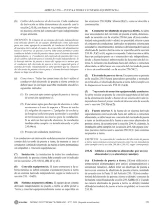 131
CÓDIGO ELÉCTRICO COLOMBIANO - NTC 2050 (Segunda actualización)
ARTÍCULO 250 –– PUESTAA TIERRA Y CONEXIÓN EQUIPOTENCIAL
(b) Calibre del conductor de derivación. Cada conductor
de derivación se debe dimensionar de acuerdo con la
sección 250.66, con base en los conductores derivados
no puestos a tierra del sistema derivado independiente
al que alimenta.
EXCEPCIÓN Si la fuente de un sistema derivado independiente
está ubicada dentro de un equipo identificado como adecuado
para uso como equipo de acometida, el conductor del electrodo
de puesta a tierra desde el equipo de acometida o de alimentación
hasta el electrodo de puesta a tierra debe estar permitido como
conductor del electrodo de puesta a tierra para el sistema derivado
independiente, si el conductor del electrodo de puesta a tierra es
de un calibre suficiente para el sistema derivado independiente. Si
la barraje interno de puesta a tierra del equipo no es menor que
el conductor del electrodo de puesta a tierra requerido para el
sistema derivado independiente se debe permitir que la conexión
del electrodo de puesta a tierra para el sistema derivado indepen-
diente se haga con el barraje.
(c) Conexiones. Todas las conexiones de derivación al
conductor del electrodo de puesta a tierra común se
deben hacer en un lugar accesible mediante uno de los
siguientes métodos:
(1) Un conector apto como equipo de puesta a tierra y
de conexión equipotencial.
(2) Conexiones aptas para barrajes de aluminio o cobre
no menores a 6 mm de espesor x 50 mm de ancho
(¼ pulgadas de espesor x 2 pulgadas de ancho) y
de longitud suficiente para acomodar la cantidad
de terminaciones necesarias para la instalación.
Si se utilizan barrajes de aluminio, la instalación
también debe cumplir con lo indicado en la sección
250.64(A).
(3) Proceso de soldadura exotérmica
Los conductores de derivación se deben conectar al conductor
común del electrodo de puesta a tierra, de manera tal que el
conductor común del electrodo de puesta a tierra permanezca
sin empalme o conexión equipotencial.
(7) Instalación. La instalación de todos los conductores
del electrodo de puesta a tierra debe cumplir con lo indicado
en las secciones 250. 64(A), (B), (C) y (E).
(8) Conexión equipotencial. El acero estructural y la tu-
bería metálica se deben conectar al conductor puesto a tierra
de un sistema derivado independiente, según se indica en la
sección 250. 104(D).
(B) Sistemas no puestos a tierra. El equipo de un sistema
derivado independiente no puesto a tierra se debe poner a
Tierra y conectar equipotencialmente como se especifica en
las secciones 250.30(B)(1) hasta (B)(3), como se describe a
continuación.
(1) Conductor del electrodo de puesta a tierra. Se debe
usar un conductor del electrodo de puesta a tierra, dimensio-
nado de acuerdo con la sección 250.66 para el(los) conduc-
tor(es) más grande(s) derivado(s) no puesto(s) a tierra o para
el conjunto de conductores derivados no puestos a tierra para
conectar los encerramientos metálicos del sistema derivado al
electrodo de puesta a tierra como se especifica en la sección
250.30 (A)(5) o (6), según corresponda. Esta conexión se debe
hacer en cualquier punto en el sistema derivado independiente,
desde la fuente hasta el primer medio de desconexión del sis-
tema. Si la fuente está localizada fuera del edificio o estructura
alimentada, se debe hacer una conexión del electrodo de puesta
a tierra de conformidad con la sección 250.30(C).
(2) Electrodo de puesta a tierra. Excepto como se permite
en la sección 250.34 para generadores portátiles y montados
en vehículos, el electrodo de puesta a tierra debe cumplir con
lo dispuesto en la sección 250.30 (A)(4).
(3) Trayectoria de conexión equipotencial y conductor.
Se debe instalar un puente de conexión equipotencial del lado
de la alimentación desde la fuente de un sistema derivado in-
dependiente hasta el primer medio de desconexión de acuerdo
con la sección 250.30(A)(2).
(C) Fuente exterior. Si la fuente de un sistema derivado
separadamente está localizada fuera del edificio o estructura
alimentada, se debe hacer una conexión del electrodo de puesta
a tierra en la ubicación de la fuente a uno o más electrodos de
puesta a tierra, de acuerdo con la sección 250.50. Además, la
instalación debe cumplir con la sección 250.30(A) para siste-
mas puestos a tierra o con la sección 250.30(B) para sistemas
no puestos a tierra.
EXCEPCIÓN La conexión del conductor del electrodo de puesta
a tierra para sistemas con neutro puesto a tierra con impedancia
debe cumplir con la sección 250.36 o 250.187, según corresponda.
250.32 Edificios o estructuras alimentadas por un (os)
		 alimentador(es) o circuito(s) ramal(es).
(A) Electrodo de puesta a tierra. El(los) edificio(s) o
estructura(s) alimentada(s) por un(os) alimentador(es) o
circuito(s) ramal(es), deben tener un electrodo de puesta a
tierra o un sistema de electrodo de puesta a tierra, instalado
de acuerdo con la Parte III del Artículo 250. El(los) conduc-
tor(es) del electrodo de puesta a tierra se debe(n) conectar de
la manera especificada en la sección 250.32(B) o (C). Cuando
no existen electrodos de puesta a tierra, se debe(n) instalar
el(los) electrodo(s) de puesta a tierra exigido (s) en la sección
250.50.
 