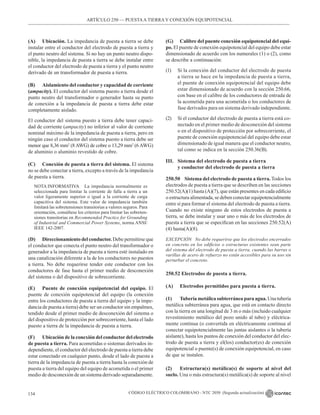CÓDIGO ELÉCTRICO COLOMBIANO - NTC 2050 (Segunda actualización)
134
(A) Ubicación. La impedancia de puesta a tierra se debe
instalar entre el conductor del electrodo de puesta a tierra y
el punto neutro del sistema. Si no hay un punto neutro dispo-
nible, la impedancia de puesta a tierra se debe instalar entre
el conductor del electrodo de puesta a tierra y el punto neutro
derivado de un transformador de puesta a tierra.
(B) Aislamiento del conductor y capacidad de corriente
(ampacity). El conductor del sistema puesto a tierra desde el
punto neutro del transformador o generador hasta su punto
de conexión a la impedancia de puesta a tierra debe estar
completamente aislado.
El conductor del sistema puesto a tierra debe tener capaci-
dad de corriente (ampacity) no inferior al valor de corriente
nominal máximo de la impedancia de puesta a tierra, pero en
ningún caso el conductor del sistema puesto a tierra debe ser
menor que 8,36 mm2
(8 AWG) de cobre o 13,29 mm2
(6 AWG)
de aluminio o aluminio revestido de cobre.
(C) Conexión de puesta a tierra del sistema. El sistema
no se debe conectar a tierra, excepto a través de la impedancia
de puesta a tierra.
NOTA INFORMATIVA La impedancia normalmente es
seleccionada para limitar la corriente de falla a tierra a un
valor ligeramente superior o igual a la corriente de carga
capacitiva del sistema. Este valor de impedancia también
limitará las sobretensiones transitorias a valores seguros. Para
orientación, consúltese los criterios para limitar las sobreten-
siones transitorias en Recommended Practice for Grounding
of Industrial and Commercial Power Systems, norma ANSI/
IEEE 142-2007.
(D) Direccionamiento del conductor. Debe permitirse que
el conductor que conecta el punto neutro del transformador o
generador a la impedancia de puesta a tierra esté instalado en
una canalización diferente a la de los conductores no puestos
a tierra. No debe requerirse tender este conductor con los
conductores de fase hasta el primer medio de desconexión
del sistema o del dispositivo de sobrecorriente.
(E) Puente de conexión equipotencial del equipo. El
puente de conexión equipotencial del equipo (la conexión
entre los conductores de puesta a tierra del equipo y la impe-
dancia de puesta a tierra) debe ser un conductor sin empalmes,
tendido desde el primer medio de desconexión del sistema o
del dispositivo de protección por sobrecorriente, hasta el lado
puesto a tierra de la impedancia de puesta a tierra.
(F) Ubicación de la conexión del conductordel electrodo
de puesta a tierra. Para acometidas o sistemas derivados in-
dependiente, el conductor del electrodo de puesta a tierra debe
estar conectado en cualquier punto, desde el lado de puesta a
tierra de la impedancia de puesta a tierra hasta la conexión de
puesta a tierra del equipo del equipo de acometida o el primer
medio de desconexión de un sistema derivado separadamente.
(G) Calibre del puente conexión equipotencial del equi-
po. El puente de conexión equipotencial del equipo debe estar
dimensionado de acuerdo con los numerales (1) o (2), como
se describe a continuación:
(1) Si la conexión del conductor del electrodo de puesta
a tierra se hace en la impedancia de puesta a tierra,
el puente de conexión equipotencial del equipo debe
estar dimensionado de acuerdo con la sección 250.66,
con base en el calibre de los conductores de entrada de
la acometida para una acometida o los conductores de
fase derivados para un sistema derivado independiente.
(2) Si el conductor del electrodo de puesta a tierra está co-
nectado en el primer medio de desconexión del sistema
o en el dispositivo de protección por sobrecorriente, el
puente de conexión equipotencial del equipo debe estar
dimensionado de igual manera que el conductor neutro,
tal como se indica en la sección 250.36(B).
III. Sistema del electrodo de puesta a tierra
y conductor del electrodo de puesta a tierra
250.50 Sistema del electrodo de puesta a tierra. Todos los
electrodos de puesta a tierra que se describen en las secciones
250.52(A)(1) hasta (A)(7), que están presentes en cada edificio
o estructura alimentada, se deben conectar equipotencialmente
entre sí para formar el sistema del electrodo de puesta a tierra.
Cuando no existe ninguno de estos electrodos de puesta a
tierra, se debe instalar y usar uno o más de los electrodos de
puesta a tierra que se especifican en las secciones 250.52(A)
(4) hasta(A)(8).
EXCEPCIÓN No debe requerirse que los electrodos encerrados
en concreto en los edificios o estructuras existentes sean parte
del sistema del electrodo de puesta a tierra, cuando las barras o
varillas de acero de refuerzo no están accesibles para su uso sin
perturbar el concreto.
250.52 Electrodos de puesta a tierra.
(A) Electrodos permitidos para puesta a tierra.
(1) Tubería metálica subterránea para agua. Una tubería
metálica subterránea para agua, que está en contacto directo
con la tierra en una longitud de 3 m o más (incluido cualquier
revestimiento metálico del pozo unido al tubo) y eléctrica-
mente continua (o convertida en eléctricamente continua al
conectar equipotencialmente las juntas aislantes o la tubería
aislante), hasta los puntos de conexión del conductor del elec-
trodo de puesta a tierra y el(los) conductor(es) de conexión
equipotencial o puente(s) de conexión equipotencial, en caso
de que se instalen.
(2) Estructura(s) metálica(s) de soporte al nivel del
suelo. Una o más estructura(s) metálica(s) de soporte al nivel
ARTÍCULO 250 –– PUESTAA TIERRA Y CONEXIÓN EQUIPOTENCIAL
 