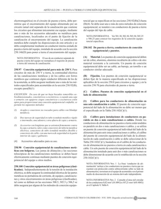 CÓDIGO ELÉCTRICO COLOMBIANO - NTC 2050 (Segunda actualización)
144
electromagnética) en el circuito de puesta a tierra, debe per-
mitirse que el encerramiento del equipo alimentado por un
circuito ramal esté separado de la canalización que contiene
los circuitos que alimentan únicamente ese equipo, mediante
uno o más de los accesorios adecuados no metálicos para
canalizaciones, localizados en el punto de fijación de la
canalización al encerramiento del equipo. La canalización
metálica debe cumplir las disposiciones de este artículo y se
debe complementar mediante un conductor interno aislado de
puesta a tierra del equipo, instalado de acuerdo con la sección
250.146(D) para poner a tierra el encerramiento del equipo.
NOTA INFORMATIVA El uso de un conductor separado de
puesta a tierra del equipo no reemplaza el requisito de puesta
a tierra del sistema de canalización.
250.97 Conexión equipotencial para más de 250 V. Para
circuitos de más de 250 V a tierra, la continuidad eléctrica
de las canalizaciones metálicas y de los cables con forros
metálicos que contienen algún conductor diferente de los de
la acometida, se debe asegurar mediante uno o más de los mé-
todos especificados para acometidas en la sección 250.92(B),
excepto para(B)(1).
EXCEPCIÓN En caso de que no haya bocados removibles so-
bredimensionados, concéntricos o excéntricos, o cuando una caja
o armario con agujeros ciegos concéntricos o excéntricos estén
aptos para proporcionar una conexión equipotencial confiable, se
permite los siguientes métodos:
(1) Acoples y conectores no roscados para cables con blindaje
metálicos.
(2) Dos tuercas de seguridad en tubo (conduit) metálico rígido
o intermedio, una adentro y otra afuera de cajas y armario.
(3) Accesorios con lengüetas que se asienten firmemente contra
la caja o armario, tales como conectores de tubería metálica
eléctrica, conectores de tubo (conduit) metálico flexible y
conectores de cable, con una tuerca de seguridad en la parte
interior de cajas y gabinetes.
(4) Accesorios adecuados para su uso.
250.98 Conexión equipotencial de canalizaciones metá-
licas con holguras. Las juntas de dilatación y las secciones
telescópicas de las canalizaciones metálicas se deben hacer
eléctricamente continuas mediante puentes de conexión equi-
potencial del equipo u otros medios.
250.100 Conexión equipotencial en áreas peligrosas (clasi-
ficadas).  Independientemente de la tensión de la instalación
eléctrica, se debe asegurar la continuidad eléctrica de las partes
metálicas no portadoras de corriente, de equipos, canalizacio-
nes y otros encerramientos en áreas peligrosas (clasificadas),
tal como se definen en las secciones 500.5, 505.5 y 506,5 se
debe asegurar por alguno de los métodos de conexión equipo-
tencial que se especifican en las secciones 250.92(B)(2) hasta
(B)(4). Se debe usar uno o más de estos métodos de conexión
equipotencial, se instalen o no conductores de puesta a tierra
del equipo del tipo de cable.
NOTA INFORMATIVA Ver 501.30, 502.30, 503.30, 505.25
o 506.25 para conocer los requisitos de la conexión equipo-
tencial específicas.
250.102 De puesta a tierra, conductores de conexión
		 equipotencial y puentes.
(A) Material. Los puentes de conexión equipotencial deben
ser de cobre, aluminio, aluminio recubierto de cobre o de otro
material resistente a la corrosión. Un puente de conexión
equipotencial debe ser un cable, un barraje, un tornillo o un
conductor similar adecuado.
(B) Fijación. Los puentes de conexión equipotencial se
deben fijar de la manera especificada en las disposiciones
aplicables de la sección 250.8 para circuitos y equipo y en la
sección 250.70 para electrodos de puesta a tierra.
(C) Calibre. Puentes de conexión equipotencial en el
lado de alimentación
(1) Calibre para los conductores de alimentación en
una sola canalización o cable. El puente de conexión equi-
potencial del lado de la alimentación no debe ser menor que
el especificado en la Tabla 250.102(C)(1).
(2) Calibre para instalaciones de conductores en pa-
ralelo en dos o más canalizaciones o cables. Donde los
conductores de alimentación no puestos a tierra están tendidos
en paralelo en dos o más canalizaciones o cables, y se utiliza
un puente de conexión equipotencial individual del lado de la
alimentación para unir estas canalizaciones o cables, el calibre
del puente de conexión equipotencial del lado de la alimen-
tación de cada canalización o cable se debe seleccionar de la
Tabla 250.102(C)(1), basándose en el calibre de los conducto-
res de alimentación no puestos a tierra en cada canalización o
cable. Un solo puente de conexión equipotencial del lado de la
alimentación instalado para unir dos o más canalizaciones se
debe dimensionar de acuerdo con lo establecido en la sección
250.102(C)(1).
NOTA INFORMATIVA Nro. 1  La frase ‘conductor de ali-
mentación’ incluye a los conductores no puestos a tierra que no
cuentan con protección contra sobrecorriente sobre su lado de
alimentaciónyterminanenelequipodeacometidaoenelprimer
medio de desconexión de un sistema derivado independiente.
NOTA INFORMATIVA Nro. 2   Consulte el área mil circular
delosconductores0,82mm2
(18AWG)a107,21mm2
(4/0AWG)
en el Capítulo 9, Tabla 8.
ARTÍCULO 250 –– PUESTAA TIERRA Y CONEXIÓN EQUIPOTENCIAL
 