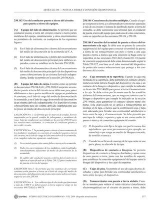 157
CÓDIGO ELÉCTRICO COLOMBIANO - NTC 2050 (Segunda actualización)
250.142 Uso del conductor puesto a tierra del circuito
		 para puesta a tierra de equipos.
(A) Equipo del lado de alimentación. Se permite que un
conductor puesto a tierra del circuito conecte a tierra partes
metálicas del equipo, canalizaciones y otros encerramientos
no portadores de corriente, en cualquiera de los siguientes
lugares:
(1) En el lado de alimentación o dentro del encerramiento
del medio de desconexión de la acometida de C.A.
(2) En el lado de alimentación, o dentro del encerramiento
del medio de desconexión principal para edificios se-
parados, como se establece en la Sección 250.32(B).
(3) En el lado de alimentación o dentro del encerramiento
del medio de desconexión principal o de los dispositivos
contra sobrecorriente de un sistema derivado indepen-
diente, donde se permite en la sección 250.30(A)(1).
(B) Equipo del lado de carga. Excepto como se permite
en las secciones 250.30(A)(1) y 250.32(B) Excepción, un con-
ductor puesto a tierra del circuito no se debe usar para poner
sólidamente a tierra partes metálicas de equipo no portadoras
de corriente, en el lado de carga del medio de desconexión de
la acometida, o en el lado de carga de un medio de desconexión
de un sistema derivado independiente o los dispositivos contra
sobrecorriente para un sistema derivado independiente que
no posee un medio de desconexión principal.
EXCEPCIÓN Nro. 1 Se permite que los marcos de estufas, hornos
empotrados en la pared, estufas de sobreponer y secadoras de
ropa, bajo las condiciones permitidas en la sección 250.140 para
las instalaciones existentes, se conecten al conductor puesto a
tierra del circuito.
EXCEPCIÓN Nro. 2 Se permite poner a tierra el encerramiento de
los medidores mediante su conexión al conductor puesto a tierra
del circuito, en el lado de carga del desconectador de la acometida,
si se cumplen todas las siguientes condiciones:
(1) No se instala protección contra fallas a tierra en la acometida.
(2) Todos los encerramientos de los medidores están localizados
inmediatamente adyacentes al medio de desconexión de la
acometida.
(3) El calibre del conductor puesto a tierra del circuito no es
inferior al especificado en la Tabla 250.122 para conductores
de puesta a tierra del equipo.
EXCEPCIÓN Nro.3 Se permite que los sistemas de corriente
continua estén puestos a tierra en el lado de carga del medio de
desconexión o del dispositivo de protección contra sobrecorriente,
según la sección 250.164.
EXCEPCIÓN Nro. 4 Las calderas tipo de electrodo que funcionan
a más de 1 000 V se deben poner a tierra según se exige en las
secciones 490.72(E)(1) y 490.74.
250.144 Conexiones de circuitos múltiples. Cuando el equi-
po estápuestoatierra,yesalimentadoporconexionesseparadas
a más de un circuito o sistema de alambrado puesto a tierra del
inmueble, se debe suministrar una terminal para el conductor
de puesta a tierra del equipo para cada una de estas conexiones,
como se especifica en las secciones 250.134 y 250.138.
250.146 Conexión del terminal de puesta a tierra del to-
macorriente a la caja. Se debe usar un puente de conexión
equipotencial del equipo para conectar el terminal de puesta
a tierra de un tomacorriente con polo a tierra a una caja
puesta a tierra, a menos que esta conexión se haga como se
especifica en las secciones 250.146(A) hasta (D). El puente
de conexión equipotencial debe estar dimensionado según la
Tabla 250.122, con base en el valor nominal del dispositivo
de protección contra sobrecorriente que protege a los con-
ductores del circuito.
(A) Caja montada en la superficie. Cuando la caja está
montada en la superficie, debe permitirse el contacto directo
metal con metal entre la bisagra del dispositivo y la caja, o un
contacto de la bisagra o dispositivo, que cumpla lo indicado
en la sección 250.146(B) para poner a tierra el tomacorriente
a la caja. Se debe retirar por lo menos una de las arandelas
aislantes del tomacorriente, que no tenga un contacto con la
bisagra o dispositivo que cumpla lo indicado en la sección
250.146(B), para garantizar el contacto directo metal con
metal. Esta disposición no se aplica a tomacorrientes de
montaje en la tapa, a menos que la combinación caja y tapa
esté adecuada para brindar una continuidad satisfactoria a
tierra entre la caja y el tomacorriente. Se debe permitir que
una tapa de trabajo, expuesta y apta se use como medio de
puesta a tierra y de conexión equipotencial cuando:
(1) El dispositivo está fijo a la tapa con por lo menos dos
sujetadores, que sean permanentes (por ejemplo, un
remache) o que tenga un medio de bloqueo roscado,
de tornillo o tuerca y
(2) Cuando los orificios de montaje de la tapa están en una
parte plana, no elevada de la tapa.
(B) Dispositivos de contacto o bisagras. Se permite
dispositivos de contacto o bisagras diseñadas y aptas como
de auto puesta a tierra, junto con los tornillos de soporte,
para establecer la conexión equipotencial del equipo entre la
bisagra del dispositivo y las cajas de empotrar.
(C) Cajas de piso. Se permite el uso de cajas de piso di-
señadas y aptas para brindar una continuidad satisfactoria a
tierra entre la caja y el dispositivo.
(D) Tomacorrientes con puesta a tierra aislada. Cuan-
do se instalen para reducir el ruido eléctrico (interferencia
electromagnética) en el circuito de puesta a tierra, debe
ARTÍCULO 250 –– PUESTAA TIERRA Y CONEXIÓN EQUIPOTENCIAL
 