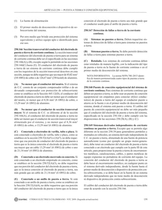 159
CÓDIGO ELÉCTRICO COLOMBIANO - NTC 2050 (Segunda actualización)
(1) La fuente de alimentación
(2) El primer medio de desconexión o dispositivo de so-
brecorriente del sistema.
(3) Por otro medio que brinde una protección del sistema
equivalente y utilice equipo apto e identificado para
ese uso.
250.166 Sección transversal del conductor del electrodo de
puesta a tierra de corriente continua. La sección transversal
del conductor del electrodo de puesta a tierra para un sistema
de corriente continua debe ser el especificado en las secciones
250.166(A) y (B), excepto según lo permitido en las secciones
250.166(C) hasta (E). El conductor del electrodo de puesta
a tierra de un sistema de corriente continua debe cumplir
con los requisitos de la sección transversal descritos en esta
sección,aunquenodeberequerirse queseamayorde85,02mm2
(3/0 AWG) de cobre o de 126,67 mm2
(250 kcmil) de aluminio.
(A) No menor que el conductor del neutro. Si el sistema
de C.C. consta de un conjunto compensador trifilar o de un
devanado compensador con protección de sobrecorriente
como se establece en la Sección 445.12(D), el conductor del
electrodo de puesta a tierra no debe ser menor que el conductor
del neutro, ni menor que el 8,36 mm2
(8 AWG) de cobre, o
13,29 mm2
(6 AWG) de aluminio.
(B) No menor que el conductor de sección transversal
mayor. Si el sistema de C.C. es diferente al de la sección
250.166(A), el conductor del electrodo de puesta a tierra no
debe ser menor que el conductor de sección transversal mayor
alimentado por el sistema, y no menor que el 8,36 mm2
(8 AWG) de cobre, o 13,29 mm2
(6 AWG) de aluminio.
(C) Conectado a electrodos de varilla, tubo o placa. Si
está conectado a electrodos de varilla, tubo o placa, como se
establece en la sección 250.52(A)(5) o (A)(7), no debe reque-
rirse que esa porción de conductor del electrodo de puesta a
tierra que es la única conexión al electrodo de puesta a tierra
sea mayor que un cable 13,29 mm2
(6 AWG) de cobre o uno
de 21,14 mm2
(4 AWG) de aluminio.
(D) Conectado a un electrodo encerrado en concreto. Si
está conectado a un electrodo empotrado en concreto, como
se establece en la sección 250.52(A)(3), no debe requerirse
que esa porción del conductor del electrodo de puesta a tierra,
que es la única conexión al electrodo de puesta a tierra, sea
más grande que un cable de 21,14 mm2
(4 AWG) de cobre.
(E) Conectado a un anillo de puesta a tierra. Si está
conectado a un anillo de puesta a tierra, como se establece en
la Sección 250.52(A)(4), no debe requerirse que esa porción
del conductor del electrodo de puesta a tierra que es la única
conexión al electrodo de puesta a tierra sea más grande que
el conductor usado para el anillo de puesta a tierra.
250.167 Detección de fallas a tierra de la corriente
		continua.
(A) Sistemas no puestos a tierra. Deben requerirse sis-
temas de detección de fallas a tierra para sistemas no puestos
a tierra.
(B) Sistemas puestos a tierra. Se debe permitir detección
de fallas a tierra para sistemas puestos a tierra.
(C) Rotulado. Los sistemas de corriente continua deben
estar rotulados de manera legible, con la indicación del tipo
de puesta a tierra en la fuente de corriente continua o en el
primer medio de desconexión del sistema.
NOTA INFORMATIVA La norma NFPA 70E-2015 identi-
fica de manera pormenorizada cuatro tipos de puestas a tierra
de la corriente continua.
250.168 Puente de conexión equipotencial del sistema de
corriente continua. Para sistemas de corriente continua que
deben ser puestos a tierra, se debe usar un puente de conexión
equipotencial sin empalmes para conectar el(los) conduc-
tor(es) de puesta a tierra del equipo al conductor puesto a
atierra en la fuente o en el primer medio de desconexión del
sistema, donde el sistema está puesto a tierra. El calibre del
puente de conexión equipotencial no debe ser más pequeño
que el conductor del electrodo de puesta a tierra del sistema,
especificado en la sección 250.166 y debe cumplir con las
disposiciones de las secciones 250.28(A), (B) y (C).
250.169 Sistemas derivados independientes de corriente
continua no puestos a tierra. Excepto que se permita algo
diferente en la sección 250.34 para generadores portátiles y
montados en vehículos, un sistema derivado independiente de
C.C. no puesto a tierra, alimentado de una fuente de potencia
autosuficiente (como por ejemplo un grupo motor-genera-
dor), debe tener un conductor del electrodo de puesta a tierra
conectado a un electrodo que cumpla con la parte III de este
artículo, para proporcionar la puesta a tierra de encerramien-
tos metálicos, canalizaciones, cables, y partes metálicas de
equipo expuestas no portadoras de corriente del equipo. La
conexión del conductor del electrodo de puesta a tierra se
debe hacer al encerramiento metálico, en cualquier punto en
el sistema derivado independiente, desde la fuente hasta el
primer medio de desconexión o dispositivo de protección con-
tra sobrecorriente, o se debe hacer en la fuente de un sistema
derivado independiente que no tiene medio de desconexión
ni dispositivo de protección contra sobrecorriente.
El calibre del conductor del electrodo de puesta a tierra debe
estar de acuerdo con la sección 250.166.
ARTÍCULO 250 –– PUESTAA TIERRA Y CONEXIÓN EQUIPOTENCIAL
 