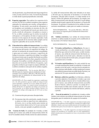 67
CÓDIGO ELÉCTRICO COLOMBIANO - NTC 2050 (Segunda actualización)
ARTÍCULO 210 –– CIRCUITOS RAMALES
són de península, cuya dimensión más larga tenga 0,6 m
o más y la más corta 0,3 m o más. Un mesón de península
se mide desde la pared perpendicular conectada.
(4) Espacios separados. Para aplicar los requisitos de la
sección 210.52(C)(1) se deben considerar como espacios
separados los separados por estufas, refrigeradores o
lavaplatos. Si una estufa, una estufa de sobreponer o
un lavaplatos son instalados en mesones de isla o de
península y la profundad del mesón por detrás de la
estufa, estufa de sobreponer o lavaplatos es menor a
0,3 m, se debe considerar que la estufa, la estufa de
sobreponer o el lavaplatos dividan el espacio de los
mesones en dos espacios de mesones separados. Cada
espacio separado de los mesones debe cumplir con los
requisitos aplicables de la sección 210.52(C).
(5) Ubicación de las salidas de tomacorriente. Las salidas
de tomacorriente deben estar ubicadas a máximo 0,5
m por encima del mesón o la superficie de trabajo. Se
permite la instalación de tomacorrientes ensambladas
y aptas para ser usadas en mesones y superficies de
trabajo en mesones y superficies de trabajo. Las salidas
de tomacorrientes que no queden fácilmente accesibles
debido a pequeños artefactos fijos, pequeños artefactos
de garaje, lavavajillas o estufas sobrepuestas como los
descritos en la sección 210.52(C)(1), Excepción, o por
pequeños artefactos que ocupen su espacio definido, no
se deben considerar como parte de las salidas exigidas.
NOTA INFORMATIVA   Ver la sección 406.5(E) y
406.5(G) para los requisitos para la instalación de toma-
corrientes en los mesones y 406.5(F) y 406.5(G) para los
requisitos para la instalación de tomacorrientes en las
superficies de trabajo.
EXCEPCIÓN a (5) Para cumplir las siguientes condiciones
(1) y (2), debe permitirse que las salidas de tomacorriente
vayan montadas a máximo 0,3 m por debajo del mesón o
la superficie de trabajo. Los tomacorrientes montados por
debajo del mesón o la superficie de trabajo, de acuerdo con
esta excepción, no se deben localizar donde el mesón o la
superficie de trabajo sobresalga más de 0,15 m de su base
de apoyo.
(1) Construcción para personas discapacitadas
(2) En mesones tipo isla o península, cuando el mesón
es plano en toda su superficie (sin salpicaderos,
divisores, etc.) y no hay medios para montar un
tomacorriente dentro de los 0,5 m por encima del
mesón, como por ejemplo un gabinete de techo.
(D) Cuartos de baño. En unidades de vivienda, se debe
instalar por lo menos una salida de tomacorriente dentro de
los 0,9 m medidos desde el borde exterior de cada lavamanos.
La salida del tomacorriente debe estar ubicada en un muro
o división que sea adyacente al lavamanos o al mesón del
lavamanos, ubicada sobre el mesón, o se debe instalar en el
lateral o frente del gabinete del lavamanos. En ningún caso
debe el tomacorriente estar ubicado a más de 0,3 m por debajo
medidos desde la parte superior del lavamanos o el mesón del
lavamanos. Se permite la instalación de las salidas de toma-
corriente ensambladas y aptas para ser usadas en mesones.
NOTA INFORMATIVA Ver sección 406.5(E) y 406.5(G)
para conocer los requisitos para la instalación de tomacorrien-
tes en mesones.
(E) Salidas exteriores. Las salidas de tomacorrientes
exteriores se deben instalar de acuerdo con lo establecido en
las secciones 210.52(E)(1) hasta (E)(3).
NOTA INFORMATIVA Ver sección 210.8(A)(3).
(1) Viviendas unifamiliares y bifamiliares. En una vi-
vienda unifamiliar y en cada unidad de una vivienda
bifamiliar que estén al nivel del suelo, se debe instalar,
al menos, una salida de tomacorriente fácilmente ac-
cesible desde el nivel del suelo y ubicada a no más de
2,0 m por encima del nivel del suelo, en la parte frontal
y posterior de la vivienda.
(2) Viviendas multifamiliares. En cada unidad de una
vivienda multifamiliar donde la unidad de vivienda esté
situada a nivel del suelo y esté provista de entradas/sa-
lidasexterioresindividuales,sedebeinstalarporlomenos
unasalidadetomacorrienteaccesibledesdeelterrenoyun
máximo de 2,0 m por encima del nivel del suelo.
(3) Balcones, cubiertas y porches. Los balcones, cubiertas
y porches adjuntos a la unidad de vivienda y que sean
accesibles desde el interior de la vivienda deben tener,
por lo menos, una salida de tomacorriente accesible
desde el balcón, cubierta o porche. La salida del to-
macorriente no debe estar situada a más de 2,0 m por
encima de la superficie de tránsito del balcón, cubierta
o porche.
(F) Áreas de lavandería. En unidades de vivienda, se debe
instalar como mínimo una salida de tomacorriente en las áreas
designadas para la instalación de equipos de lavandería.
EXCEPCIÓN Nro. 1 No debe requerirse un tomacorriente para
equipos de lavandería en una unidad de vivienda de un edificio mul-
tifamiliar, donde se provean establecimientos de lavandería en las
instalaciones para el uso de todos los ocupantes de la edificación.
EXCEPCIÓN Nro. 2 No debe requerirse un tomacorriente para
equipos de lavandería en viviendas que no sean unifamiliares,
donde instalaciones de lavandería no van a ser provistas ni están
permitidas.
 