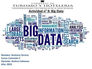 Actividad n° 9: Big Data
Nombre: Verónica Terrera
Curso: Comisión 2
Docente: Andrea Cattaneo
Año: 2015
 