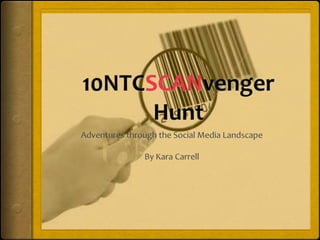 10NTCSCANvengerHunt Adventures through the Social Media Landscape By Kara Carrell 