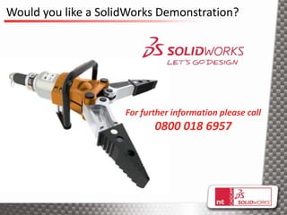Would you like a SolidWorks Demonstration?




                     For further information please call
                            0800 018 6957
 