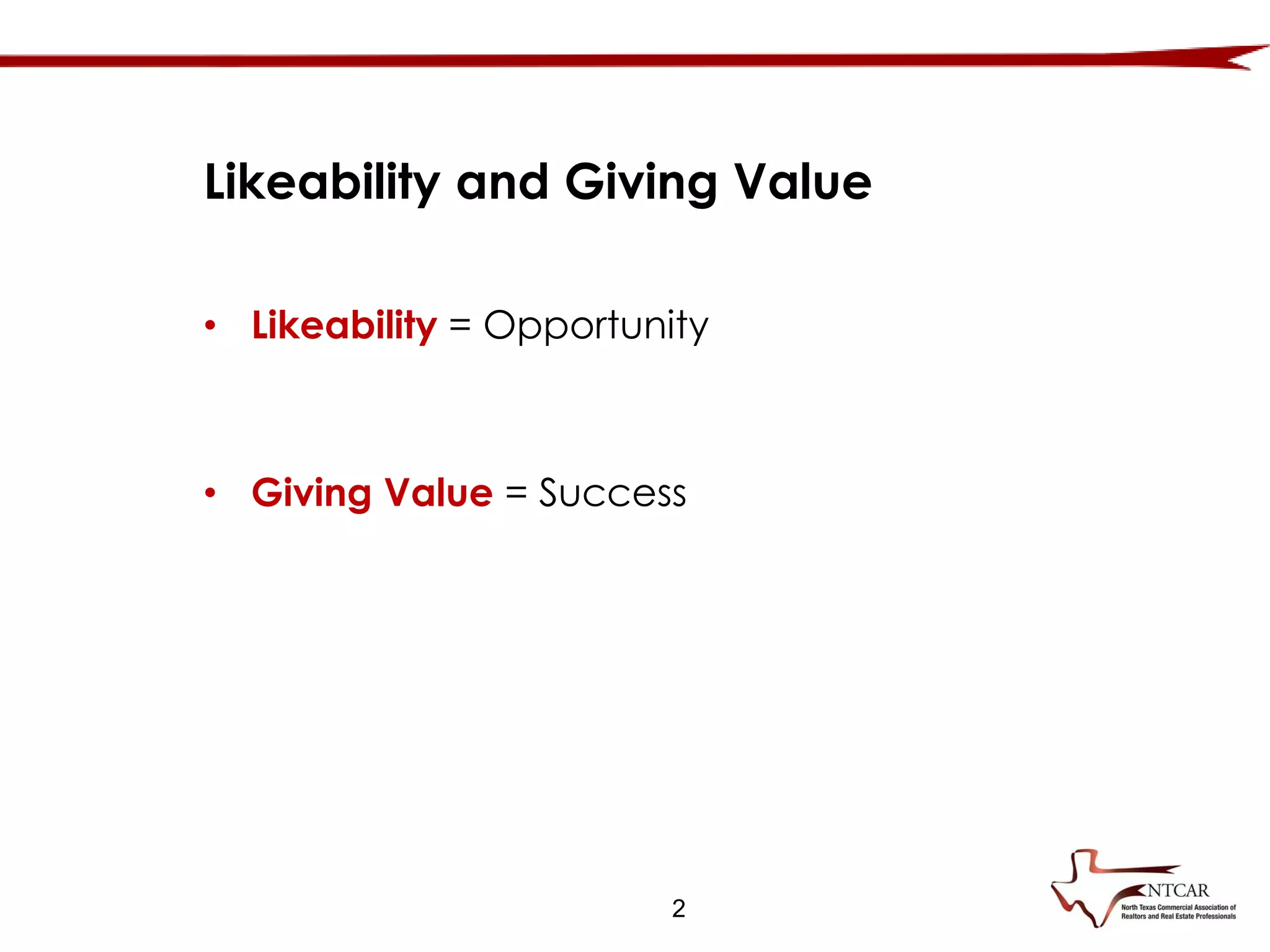 Likeability and Giving Value
• Likeability = Opportunity
• Giving Value = Success
2
 