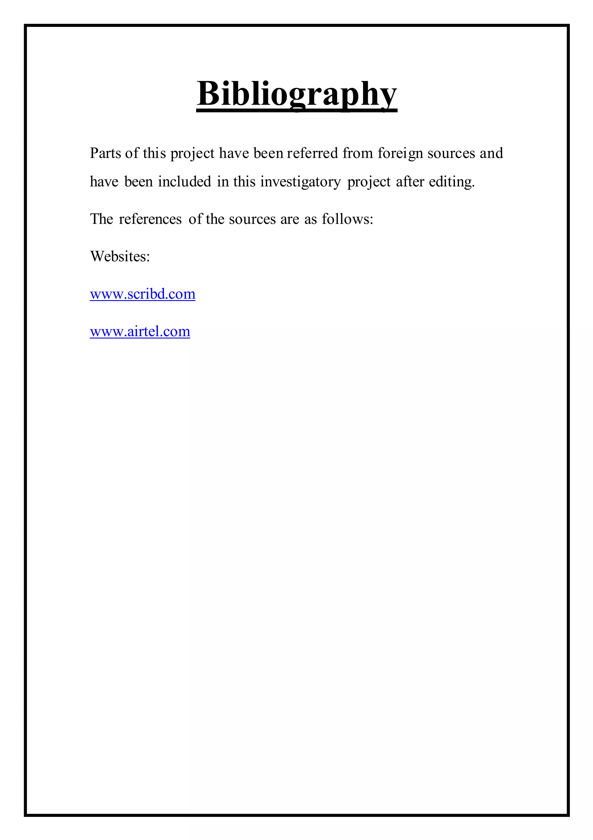 Bibliography
Parts of this project have been referred from foreign sources and
have been included in this investigatory project after editing.
The references of the sources are as follows:
Websites:
www.scribd.com
www.airtel.com
 