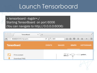 Launch Tensorboard	
> tensorboard --logdir=./
Starting TensorBoard on port 6006
(You can navigate to http://0.0.0.0:6006)
 