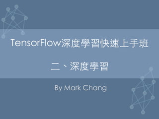 TensorFlow深度學習快速上手班
二、深度學習
By Mark Chang
 