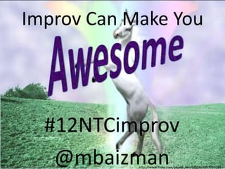 Improv Can Make You




  #12NTCimprov
   @mbaizmanhttp://www.flickr.com/photos/scorpio58/4067099731
 