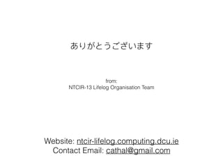 from:
NTCIR-13 Lifelog Organisation Team
Website: ntcir-lifelog.computing.dcu.ie
Contact Email: cathal@gmail.com
 