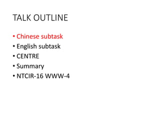 TALK OUTLINE
• Chinese subtask
• English subtask
• CENTRE
• Summary
• NTCIR-16 WWW-4
 