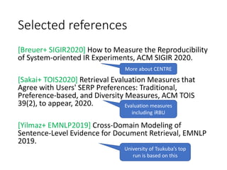 Selected references
[Breuer+ SIGIR2020] How to Measure the Reproducibility
of System-oriented IR Experiments, ACM SIGIR 20...