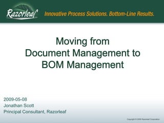 Moving fromDocument Management toBOM Management 2009-05-08 Jonathan Scott Principal Consultant, Razorleaf 