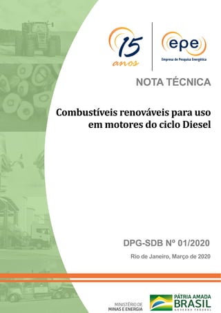 Combustíveis renováveis para uso
em motores do ciclo Diesel
NOTA TÉCNICA
Rio de Janeiro, Março de 2020
DPG-SDB Nº 01/2020
 