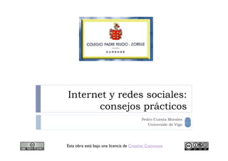 Internet y redes sociales:
consejos prácticos
Pedro Cuesta Morales
Universide de Vigo

Esta obra está bajo una licencia de Creative Commons

 