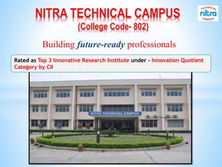 NITRA TECHNICAL CAMPUS
(College Code- 802)
Building future-ready professionals
Rated as Top 3 Innovative Research Institute under - Innovation Quotient
Category by CII
 