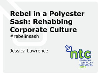 Rebel in a Polyester Sash: Rehabbing Corporate Culture #rebelinsash Jessica Lawrence 