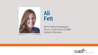 Ali  
Fett
AVP of Talent Development 
Verve, a Credit Union ($760M)
Oshkosh, Wisconsin
 