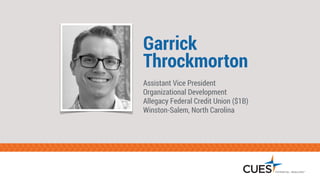 Garrick
Throckmorton
Assistant Vice President  
Organizational Development
Allegacy Federal Credit Union ($1B)
Winston-Salem, North Carolina
 