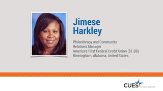 Jimese
Harkley
Philanthropy and Community  
Relations Manager
America's First Federal Credit Union ($1.3B)
Birmingham, Alabama, United States
 