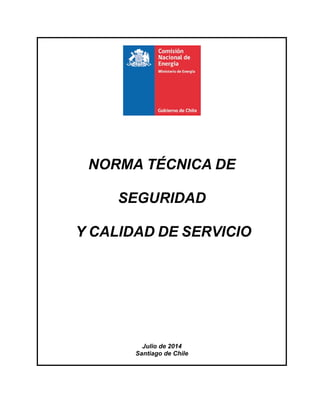 NORMA TÉCNICA DE
SEGURIDAD
Y CALIDAD DE SERVICIO
Julio de 2014
Santiago de Chile
 